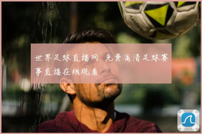 世界足球直播网 免费高清足球赛事直播在线观看